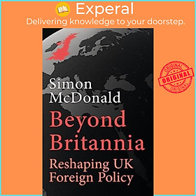 Sách - Beyond Britannia - Reshaping UK Foreign Policy by Simon McDonald (UK edition, hardcover)