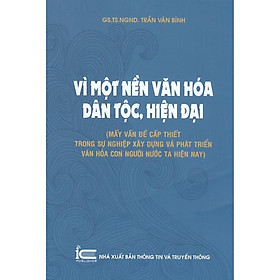 Vì Một Nền Văn Hóa Dân Tộc, Hiện Đại (Mấy Vấn Đề Cấp Thiết Trong Sự Nghiệp Xây Dựng Và Phát Triển Văn Hóa Con Người Nước Ta Hiện Nay)