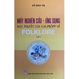 Mấy Nghiên Cứu – Ứng Dụng học thuyết của VJA.PRÔPP về FOLKLORE tập 1
