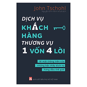 [Download Sách] Dịch Vụ Khách Hàng Thương Vụ 1 Vốn 4 Lời - Bí Mật Thăng Tiến Của Những Bậc Thầy Dịch Vụ Hàng Đầu Thế Giới