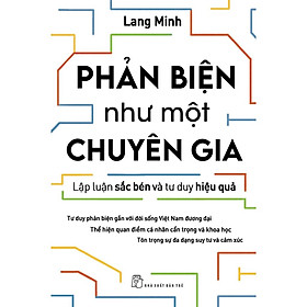 Phản biện như một chuyên gia - Lập luận sắc bén và tư duy hiệu quả - Lang Minh - Bản Quyền