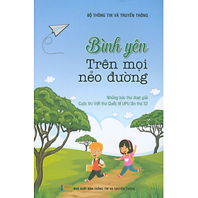 Bình Yên Trên Mọi Nẻo Đường - Những Bức Thư Đoạt Giải Cuộc Thi Viết Thư Quốc Tế UPU Lần Thứ 52