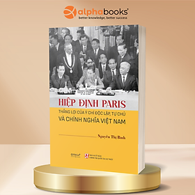 Sách Hiệp Định Paris - Thắng Lợi Của Ý Chí Độc Lập, Tự Chủ Và Chính Nghĩa Việt Nam - Nguyễn Thị Bình