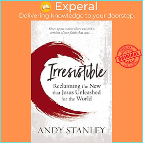 Sách - Irresistible - Reclaiming the New that Jesus Unleashed for the World by Andy Stanley (UK edition, paperback)