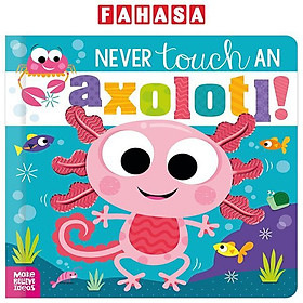 Sách ngoại văn: Never Touch Never Touch An Axolotl! - MAKE BELIEVE IDEAS LTD