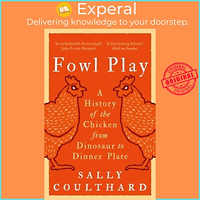 Sách - Fowl Play - A History of the Chicken from Dinosaur to Dinner Plate by Sally Coulthard (UK edition, paperback)