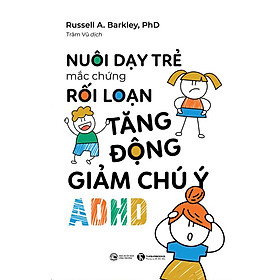 NUÔI DẠY TRẺ MẮC CHỨNG RỐI LOẠN TĂNG ĐỘNG GIẢM CHÚ Ý