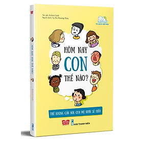 Hôm Nay Con Thế Nào? Trẻ Không Cần Nói, Cha Mẹ Nhìn Sẽ Hiểu