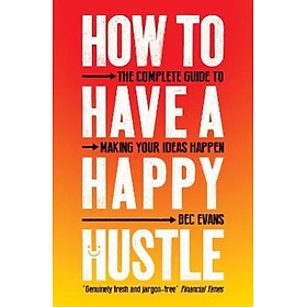 Sách - How to Have a Happy Hustle : The Complete Guide to Making Your Ideas Happen by Bec Evans (UK edition, paperback)