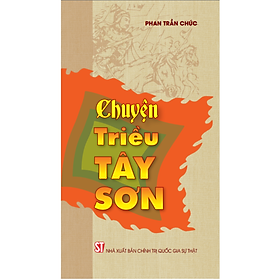 CHUYỆN TRIỀU TÂY SƠN – Phan Trần Chúc – NXB Chính trị quốc gia Sự thật