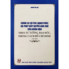 Chăm lo lợi ích, hạnh phúc và phát huy quyền làm chủ của nhân dân theo tư tưởng, đạo đức phong cách Hồ Chí Min