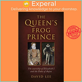 Sách - Queen's Frog Prince, The - The courtship of Elizabeth I and the Duke of Anjo by David Lee (UK edition, paperback)
