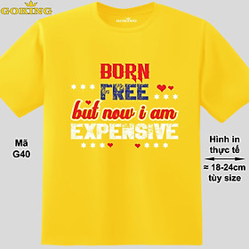 Born free but now i am expensive, mã G40. Áo thun nam nữ siêu đẹp, áo phông in chữ siêu đẹp - Vàng - L: Khoảng 64-72kg
