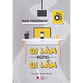 Đi Làm Đừng Đi Lầm - Ron Friedman - Thùy Anh, Tô Bách Việt dịch - (bìa mềm)