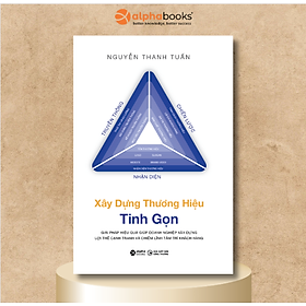 Xây dựng thương hiệu tinh gọn - giải pháp hiệu quả giúp doanh nghiệp xây dựng lợi thế cạnh tranh và chiếm lĩnh tâm thế khách hàng