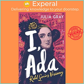 Sách - I, Ada : Ada Lovelace: Rebel. Genius. Visionary by Julia Gray (UK edition, paperback)