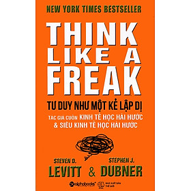 Tư Duy Như Một Kẻ Lập Dị - Think Like A Freak (Tái Bản 2022)