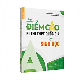 Bí quyết chinh phục điểm cao kì thi THPT Quốc gia Lớp 12 môn Sinh học
