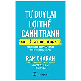 [Download Sách] Tư Duy Lại Lợi Thế Cạnh Tranh - 6 Quy Tắc Mới Cho Thời Đại Số - Rethinking Competitive Advantage: New Rules For The Digital Age