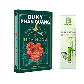 Hình ảnh sách Tác Phẩm: Du ký Phan Quang - Tiếc nuối hoa hồng (Tặng kèm bookmark Bamboo Books)