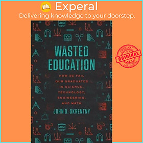 Sách - Wasted Education - How We Fail Our Graduates in Science, Technology,  by John D. Skrentny (UK edition, hardcover)
