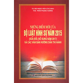 [Download Sách] Những Điểm Mới Của Bộ Luật Hình Sự Năm 2015 (Sửa Đổi, Bổ Sung Năm 2017) Và Các Văn Bản Hướng Dẫn Thi Hành