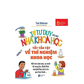 Tớ tư duy như một nhà khoa học - Tất tần tật về thí nghiệm khoa học - BẢN QUYỀN