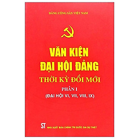 Sách - Văn Kiện Đại Hội Đảng Thời Kỳ Đổi Mới - Phần I (Đại Hội VI, VII, VIII, IX) - NXB Chính Trị Quốc Gia