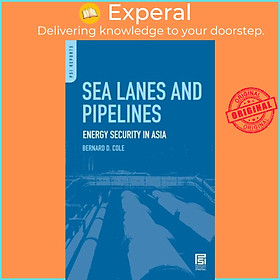 Sách - Sea Lanes and Pipelines - Energy Security in Asia by Bernard D. Cole (UK edition, hardcover)