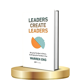 Leaders Create Leaders - Bring Out The Best In Others, By Bringing Out The Best In You