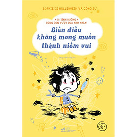 Sách Biến Điều Không Mong Muốn Thành Niềm Vui (15 Tình Huống Cùng Con Vượt Qua Khó Khăn)