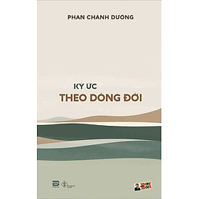 [hồi ký] KÝ ỨC THEO DÒNG ĐỜI – Phan Chánh Dưỡng - Phanbook