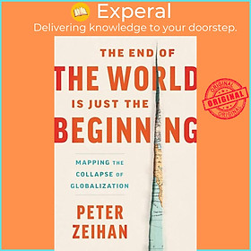 Sách - The End of the World Is Just the Beginning - Mapping the Collapse of Globalization by Peter Zeihan (hardcover)