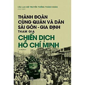 [Download Sách] Thành Đoàn Cùng Quân Và Dân Sài Gòn - Gia Định Tham Gia Chiến Dịch Hồ Chí Minh