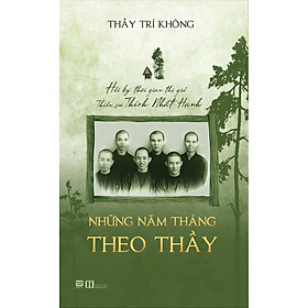 Ảnh bìa Những năm tháng theo thầy (Hồi ký thời gian thị giả Thiền sư Thích Nhất Hạnh - Thầy Trí Không)