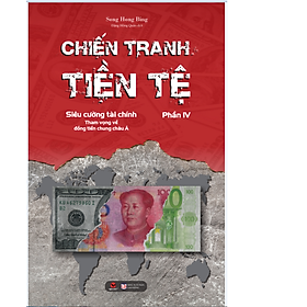 CHIẾN TRANH TIỀN TỆ Phần 4. Siêu cường tài chính- Tham vọng về  đồng tiền chung Châu Á