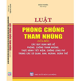 Luật Phòng chống tham nhũng (sửa đổi) – Các quy định mới về phòng, chống tham nhũng, thực hành tiết kiệm, chống lãng phí trong các cơ quan, ban, ngành, đoàn thể