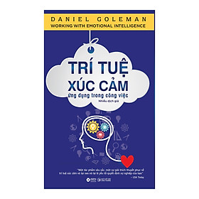 Cuốn Sách Giúp Bạn Hiểu Rõ Về Tầm Quan Trọng Của Trí Tuệ Xúc Cảm (EQ) Và Chỉ Ra Cách Thức Để Nuôi Dưỡng, Phát Triển Chúng: Trí Tuệ Xúc Cảm Ứng Dụng Trong Công Việc