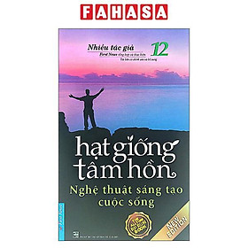 Hạt Giống Tâm Hồn - Tập 12: Nghệ Thuật Sáng Tạo Cuộc Sống (Tái Bản 2022)