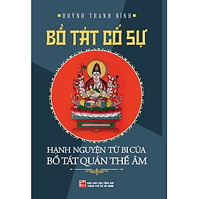 BỒ TÁT CỐ SỰ - Hạnh Nguyên Từ Bi Của Bồ Tát Quán Thế Âm - Huỳnh Thanh Bình - NXB Tổng Hợp HCM