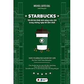 Starbucks: Tôi Đã Tìm Thấy Ánh Sáng Cuộc Đời Trong Những Ngày Tối Tăm Nhất (Tái bản năm 2024)