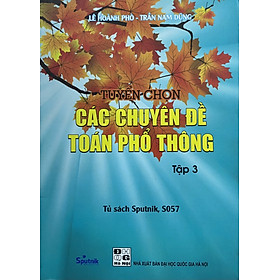 Tuyển chọn các chuyên đề toán phổ thông - Tập 3 - CÔNG TY CỔ PHẦN GIÁO DỤC SPUTNIK