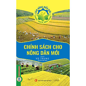 Làm Nông Kiểu Mới - Xanh, Sạch, Bền Vững: Chính Sách Cho Nông Dân Mới 