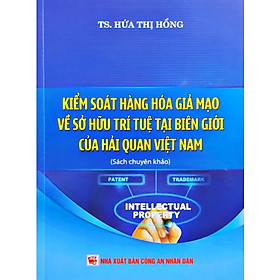 Kiểm Soát Hàng Hóa Giả Mạo Về Sở Hữu Trí Tuệ Tại Biên Giới Của Hải Quan Việt Nam (DH) - 