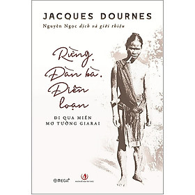 Rừng, Đàn Bà, Điên Loạn – Jacques Dournes – Nguyên Ngọc dịch – (bìa mềm)