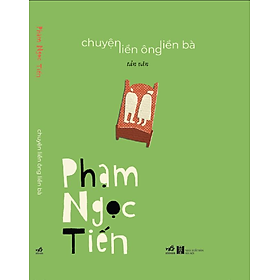 (Tản Văn) CHUYỆN LIỀN ÔNG LIỀN BÀ – Phạm Ngọc Tiến – Nhã Nam