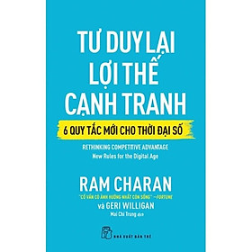 Sách - Tư Duy Lại Lợi Thế Cạnh Tranh - 6 Quy Tắc Mới Cho Thời Đại Số - NXB Trẻ