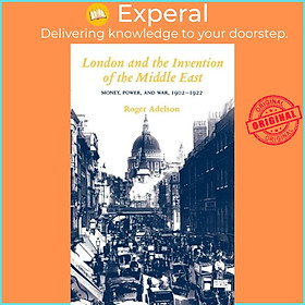 Sách - London and the Invention of the Middle East - Money, Power, and War, 190 by Roger Adelson (UK edition, hardcover)