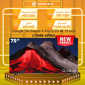 Google Tivi Xiaomi A Pro QLED 4K 75 inch L75MB-APSEA - HÀNG CHÍNH HÃNG - CHỈ GIAO HCM