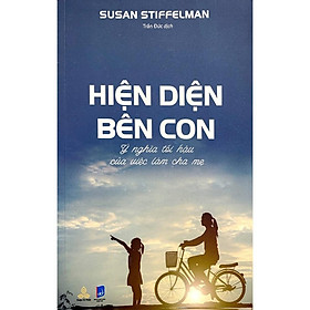 Hiện Diện Bên Con - Ý Nghĩa Tối Hậu Của Việc Làm Cha Mẹ - Susan Stiffelman - Thiện Tri Thức - 